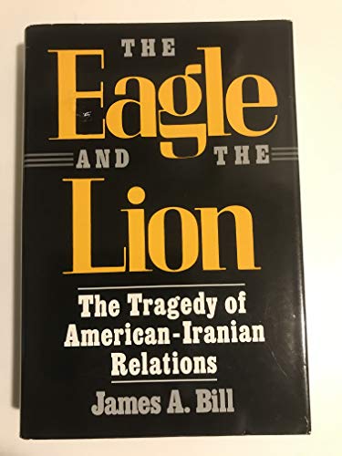 The Eagle and the Lion; The Tragedy of American-Iranian Relations