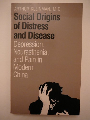 Social Origins of Distress and Disease: Depression, Neurasthenia, and Pain in Modern China (9780300041330) by Kleinman, Arthur
