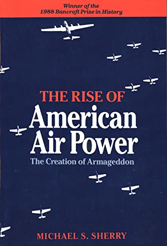 Stock image for The Rise of American Air Power: The Creation of Armageddon for sale by ThriftBooks-Atlanta