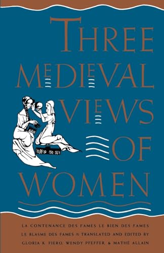 Beispielbild fr Three Medieval Views of Women: "La Contenance des Fames," "Le Bien des Fames," "Le Blasme des Fames" zum Verkauf von SecondSale