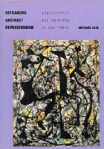 Reframing Abstract Expressionism: Subjectivity and Painting in the 1940s (9780300044614) by Michael Leja