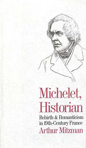 Imagen de archivo de Michelet, historian : rebirth and romanticism in 19th-century France. a la venta por Kloof Booksellers & Scientia Verlag