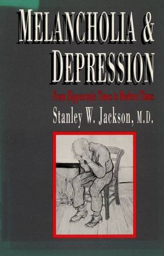 Melancholia & Depression From Hippocratic Times to Modern Times - Jackson, M.D., Stanley W.