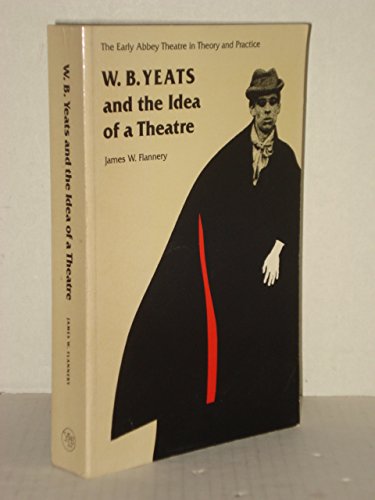 9780300046274: W.B. Yeats and the Idea of a Theatre: The Early Abbey Theatre in Theory and Practice: Early Abbey Theatre in Theory and in Practice