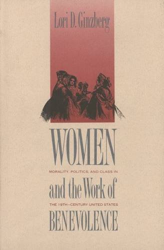 Imagen de archivo de Women and the Work of Benevolence: Morality, Politics, and Class in the Nineteenth-Century United States (Yale Historical Publications Series) a la venta por ZBK Books
