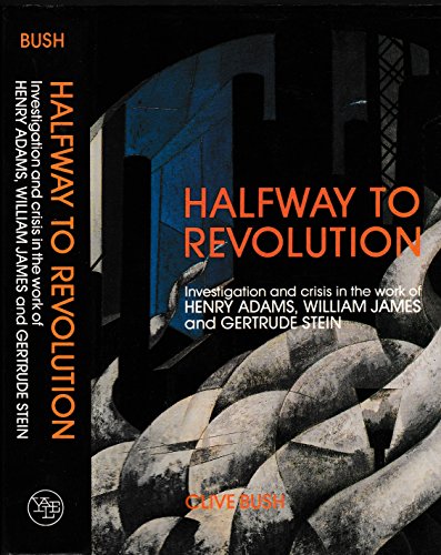 9780300047295: The Halfway Revolution – Investigation & Crisis In the Work of Adams James & Stein: Investigation and Crisis in the Work of Henry Adams, William James and Gertrude Stein