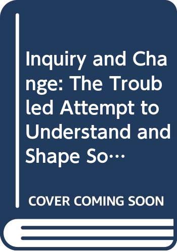 9780300047943: Inquiry and Change: The Troubled Attempt to Understand and Shape Society