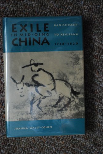 Exile in Mid-Qing China: Banishment to Xinjiang, 1758-1820 (Yale Historical Publications) (9780300048278) by Waley-Cohen, Joanna