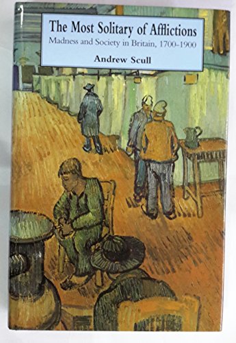 Imagen de archivo de The Most Solitary of Afflictions : Madness and Society in Britain, 1700-1900 a la venta por Better World Books