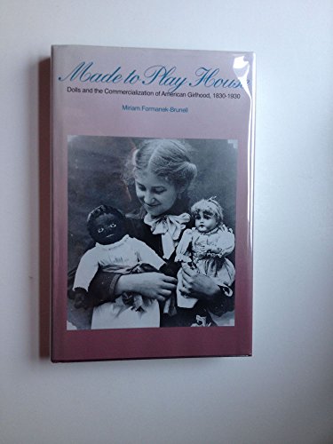 Imagen de archivo de Made to Play House: Dolls and the Commercialization of American Girlhood, 1830-1930 a la venta por Midtown Scholar Bookstore