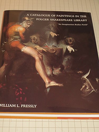 A Catalogue of Paintings in the Folger Shakespeare Library "As Imagination Bodies Forth"