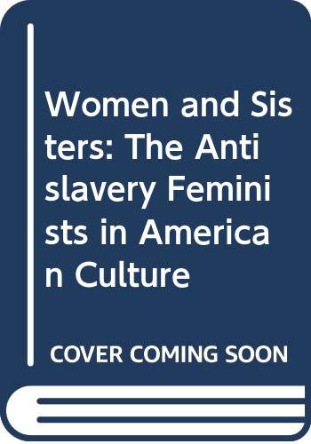 Beispielbild fr Women and Sisters : The Antislavery Feminists in American Culture zum Verkauf von Better World Books