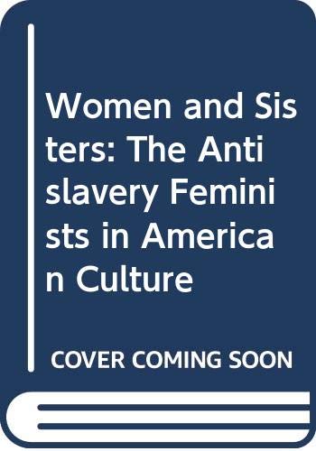 Stock image for Women and Sisters: The Antislavery Feminists in American Culture for sale by More Than Words