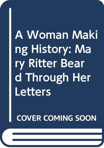 Beispielbild fr A Woman Making History : Mary Ritter Beard Through Her Letters zum Verkauf von Better World Books