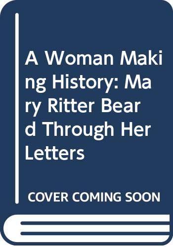 Stock image for A Woman Making History : Mary Ritter Beard Through Her Letters for sale by Better World Books