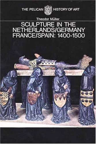 Sculpture in the Netherlands, Germany, France, and Spain 1400 to 1500.; (The Pelican History of Art)