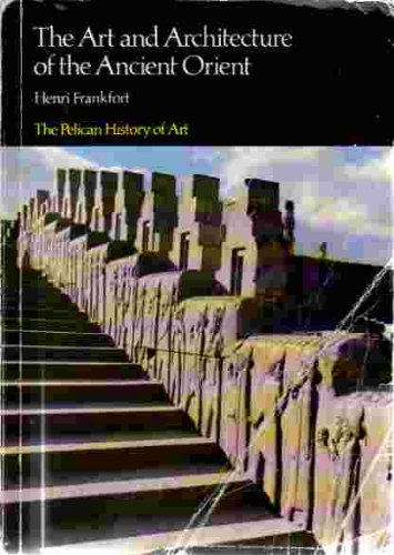 The Art and Architecture of the Ancient Orient, Fourth Edition (The Yale University Press Pelican Histor) (9780300053319) by Frankfort, Henri