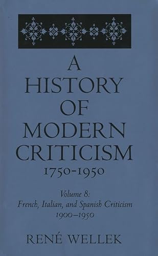 A HISTORY OF MODERN CRITICISM 1750-1950. VOLUME 8: FRENCH, ITALIAN, AND SPANISH CRITICISM, 1900-1...