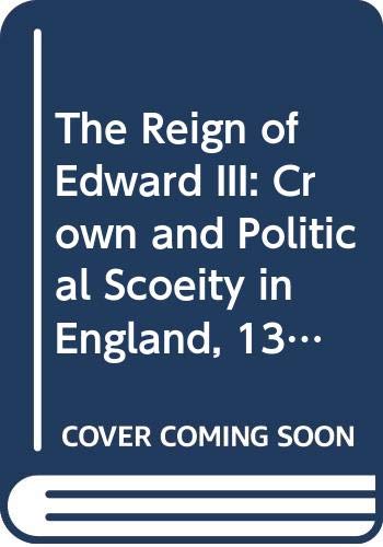 Beispielbild fr The Reign of Edward III: Crown and Political Scoeity in England, 1327-1377 zum Verkauf von SecondSale