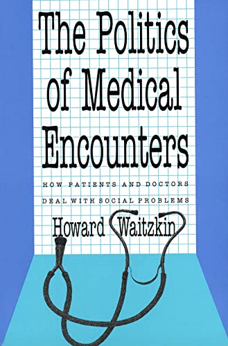 Stock image for The Politics of Medical Encounters: How Patients and Doctors Deal With Social Problems for sale by HPB-Red