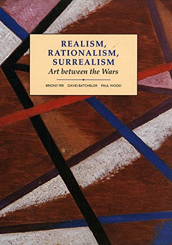 Realism, Rationalism, Surrealism: Art Between the Wars (Modern Art Practices and Debates) (9780300055191) by Batchelor, David; Wood, Paul; Fer, Briony