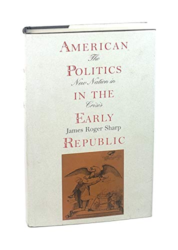 Beispielbild fr American Politics in the Early Republic: The New Nation in Crisis zum Verkauf von Wonder Book