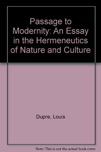 Passage to Modernity: An Essay on the Hermeneutics of Nature and Culture - Dupre, Louis