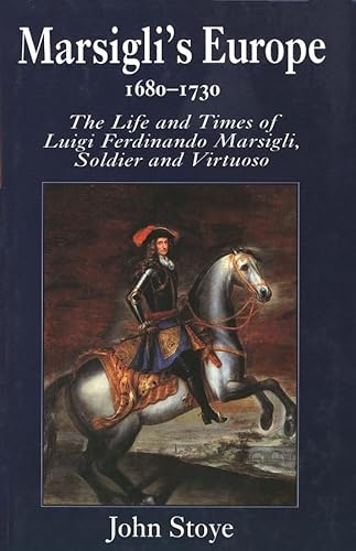 Marsigli's Europe, 1680-1730: The Life and Times of Luigi Ferdinando Marsigli, Soldier and Virtuo...