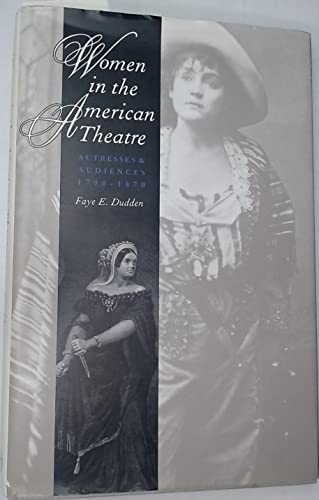 WOMEN IN THE AMERICAN THEATRE: ACTRESSES AND AUDIENCES, 1790-1870