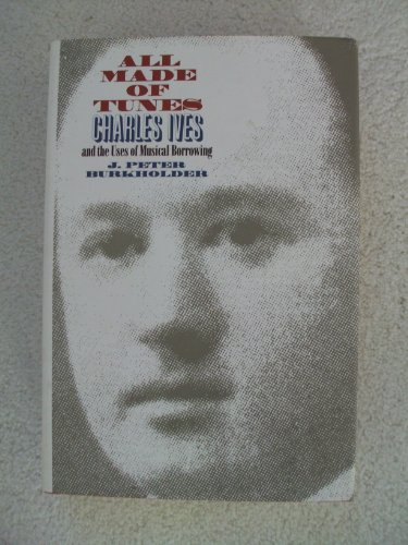 Stock image for All Made of Tunes: Charles Ives and the Uses of Musical Borrowing for sale by Bulrushed Books