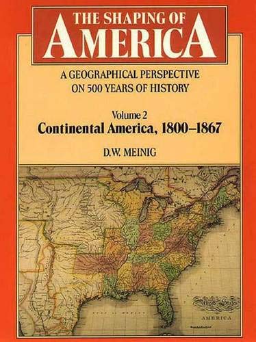 Imagen de archivo de The Shaping of America Vol. 2 : A Geographical Perspective on 500 Years of American History: Continental America, 1800-1867 a la venta por Better World Books: West