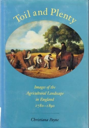 Imagen de archivo de Toil & Plenty  " Images of the Agricultural Landscape in England 1780  "1890 (Yale Agrarian Studies Series) a la venta por WorldofBooks