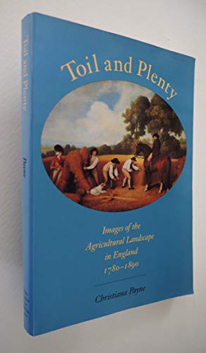 Beispielbild fr Toil and Plenty: Images of the Agricultural Landscape in England, 1780-1890 zum Verkauf von Books From California