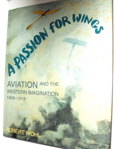 Stock image for A Passion for Wings: Aviation and the Western Imagination, 1908-1918 for sale by R Bookmark