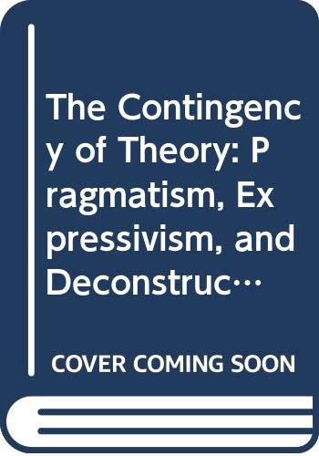 9780300057980: The Contingency of Theory: Pragmatism, Expressivism, and Deconstruction