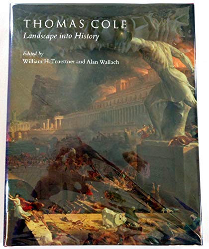 Thomas Cole: Landscape into History / Edited by William H. Truettner and Allan Wallach, With essa...