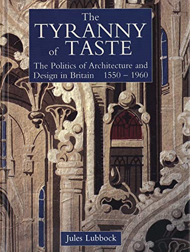 The Tyrany of Taste. The Politics of Architecture and Design in Britain 1550 - 1960.