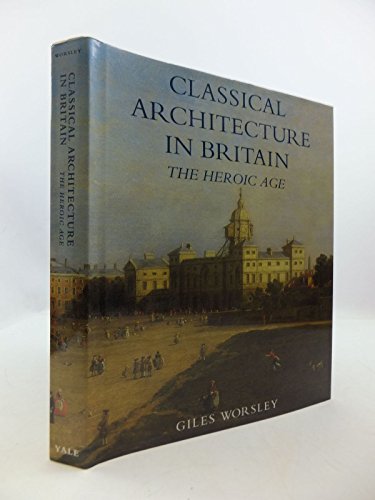 9780300058963: Classical Architecture in Britain: The Heroic Age (The Paul Mellon Centre for Studies in British Art)