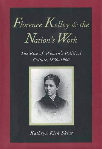 9780300059120: Florence Kelley and the Nation's Work: The Rise of Women's Political Culture, 1830-1900