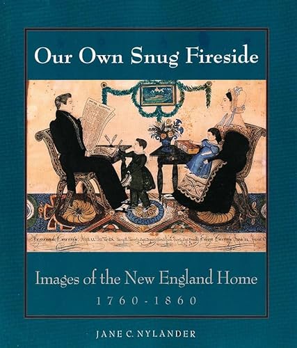 Imagen de archivo de Our Own Snug Fireside : Images of the New England Home, 1760-1860 a la venta por Better World Books