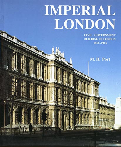 Imperial London: Civil Government Building in London 1851-1915 (The Paul Mellon Centre for Studie...