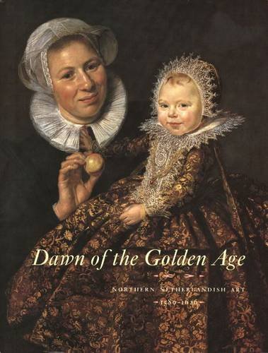 Imagen de archivo de Dawn of the Golden Age: Northern Netherlandish Art, 1580-1620 a la venta por Midtown Scholar Bookstore