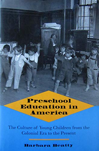 PRESCHOOL EDUCATION IN AMERICA: THE CULTURE OF YOUNG CHILDREN FROM THE COLONIAL ERA TO THE PRESENT
