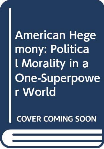 Beispielbild fr American hegemony : political morality in a one-superpower world. zum Verkauf von Kloof Booksellers & Scientia Verlag