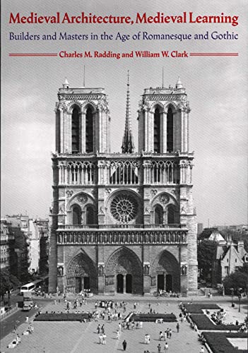 Medieval Architecture, Medieval Learning: Builders and Masters in the Age of Romanesque and Gothic (9780300061307) by Radding, Charles M.; Clark, William