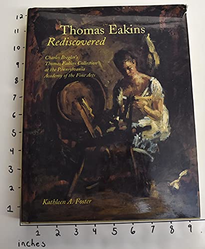 Beispielbild fr Thomas Eakins Rediscovered : Charles Bregler`s Thomas Eakins Collection at the Pennsylvania Academy of the Fine Arts zum Verkauf von Better World Books