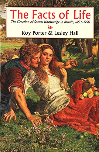 The Facts of Life: The Creation of Sexual Knowledge in Britain, 1650-1950 (9780300062212) by Porter, Roy; Hall, Lesley