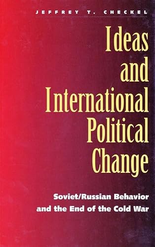 Ideas and International Political Change and#8211; Soviet/ Russian Behaviour and the End of the Cold War - Jeffrey Checkel