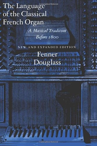9780300064261: The Language of the Classical French Organ: A Musical Tradition before 1800, New and Expanded edition