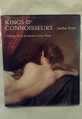 9780300064377: Kings and Connoisseurs: Collecting Art in Seventeenth-Century Europe